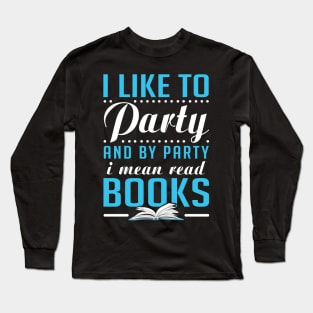 I like to Party = Read Books Long Sleeve T-Shirt